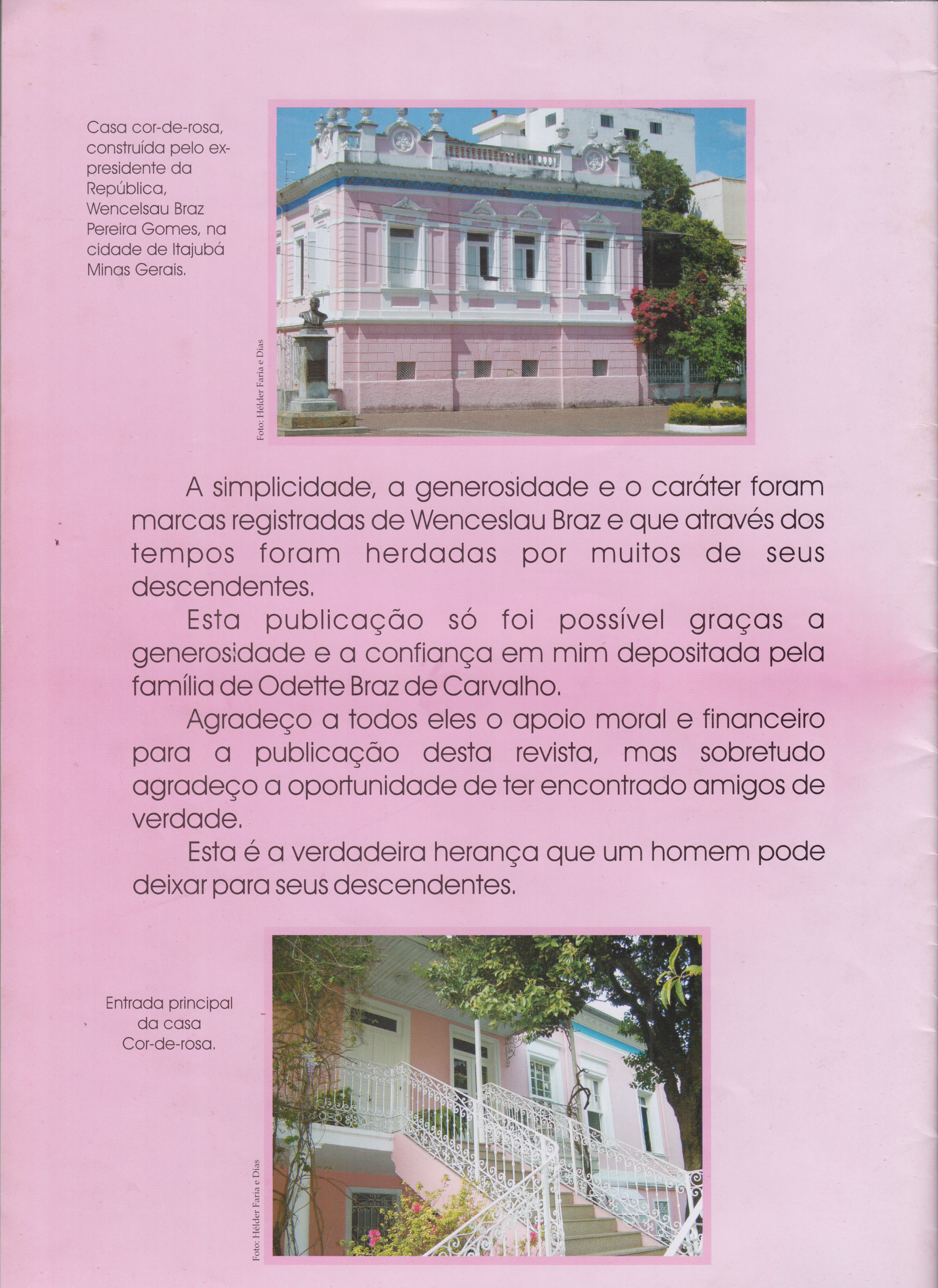 Matéria da Revista de Brazópolis, de outubro de 2004, com fotos da casa em que Silvia nasceu. Ela lembra das suas brincadeiras na escadaria e no alpendre. 
A casa cor-de-rosa foi construída pelo seu bisavô, Wenceslau Braz.