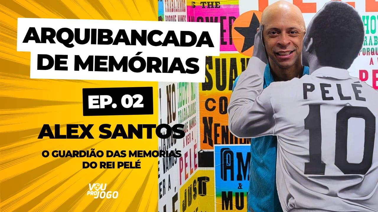 Alex Santos - O Guardião das memórias do Rei Pelé- Ep02